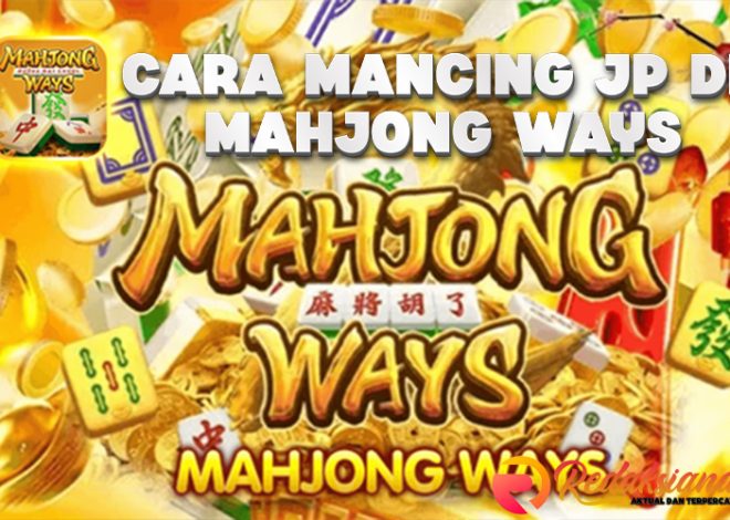 Cara Meraih Jackpot di Mahjong Ways: Tips dan Trik Ampuh