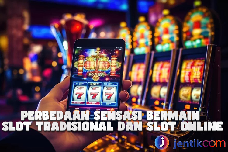 Perbedaan Slot Online dan Slot Tradisional