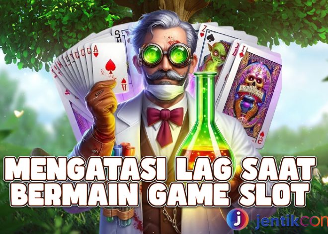 Mengatasi Lag Saat Bermain Game Slot