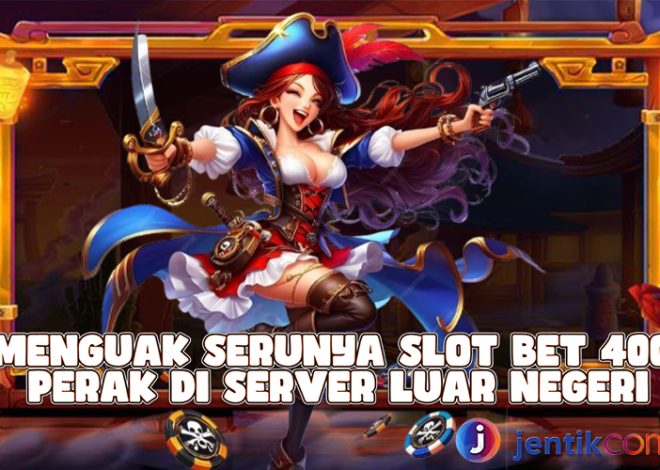 Menguak Serunya Slot Bet 400 Perak di Server Luar Negeri