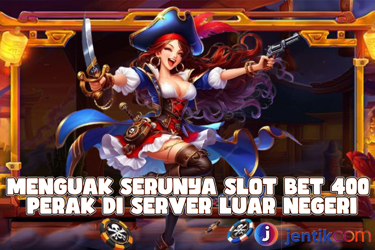 Menguak Serunya Slot Bet 400 Perak di Server Luar Negeri